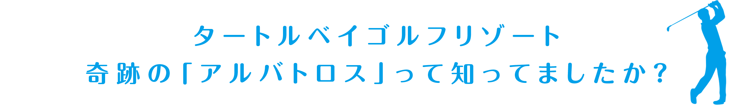 タートルベイゴルフリゾート奇跡の「アルバトロス」って知ってましたか？